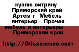 куплю витрину - Приморский край, Артем г. Мебель, интерьер » Прочая мебель и интерьеры   . Приморский край